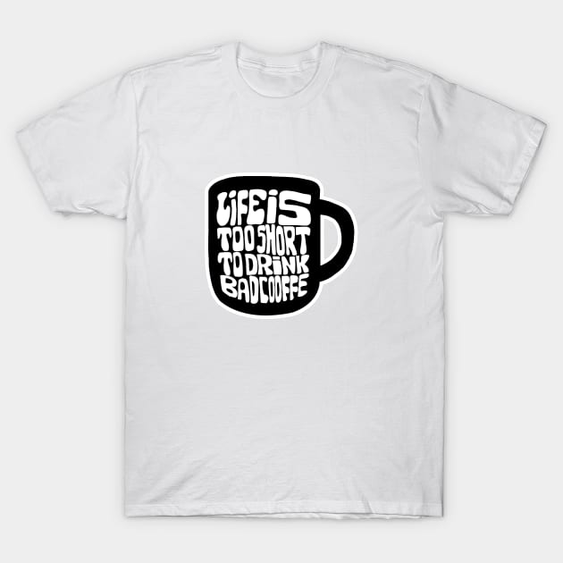 Lifes Too Short To Drink Bad Coffee T-Shirt by Daria Popkova